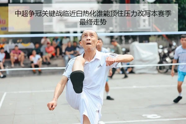 中超争冠关键战临近白热化谁能顶住压力改写本赛季最终走势
